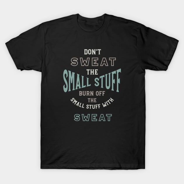 Funny Weight Loss Don't Sweat the Small Stuff T-Shirt by whyitsme